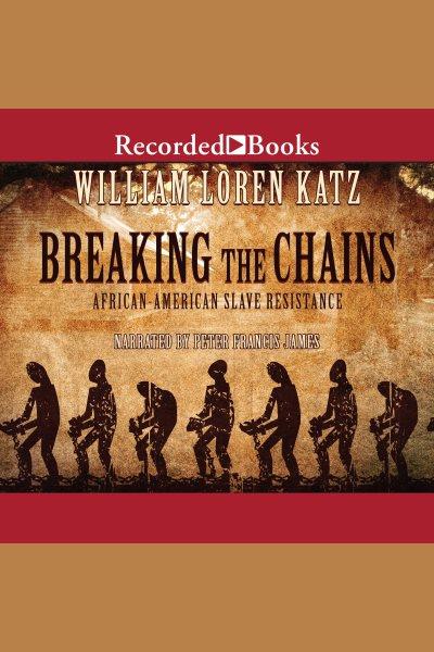 Breaking the chains [electronic resource] : African-American slave resistance / William Loren Katz.