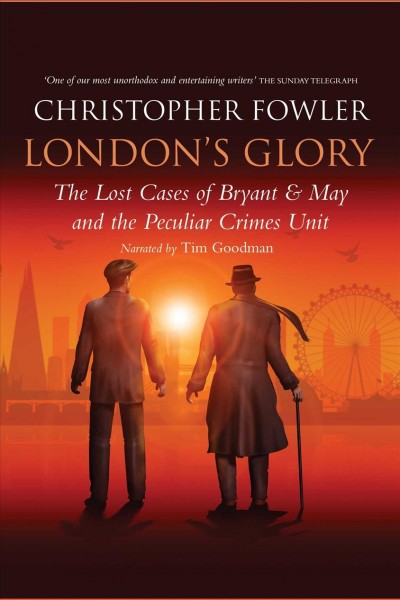 London's glory [electronic resource] : the lost cases of Bryant & May and the peculiar crimes unit / Christopher Fowler.