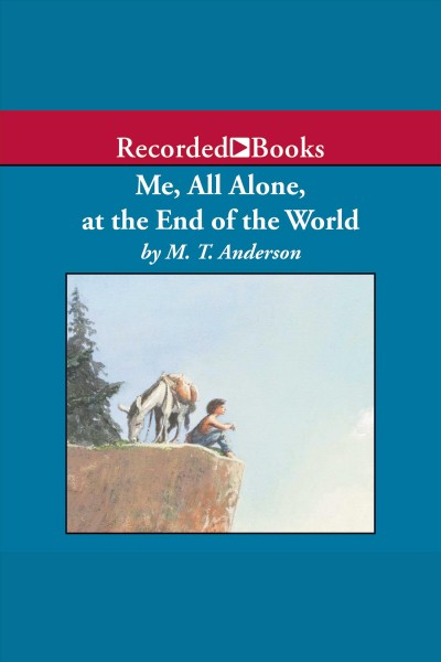 Me, all alone, at the end of the world [electronic resource] / M.T. Anderson.