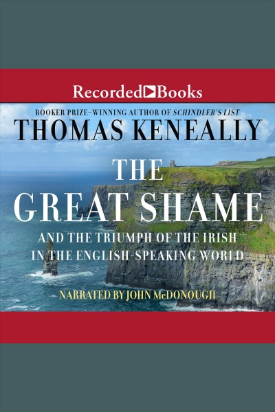 The great shame [electronic resource] : and the triumph of the Irish in the English-speaking world / Thomas Keneally.