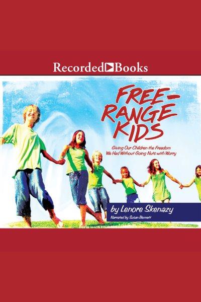 Free-range kids [electronic resource] : giving our children the freedom we had without going nuts with worry / Lenore Skenazy.
