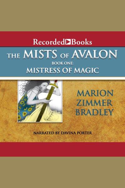 The mists of Avalon. Book 1 [electronic resource] : mistress of magic / Marion Zimmer Bradley.