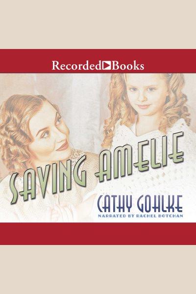 Saving Amelie [electronic resource] / Cathy Gohlke.