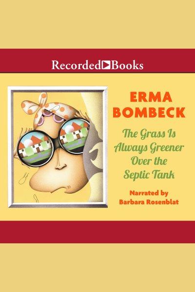 The grass is always greener over the septic tank [electronic resource] / Erma Bombeck.