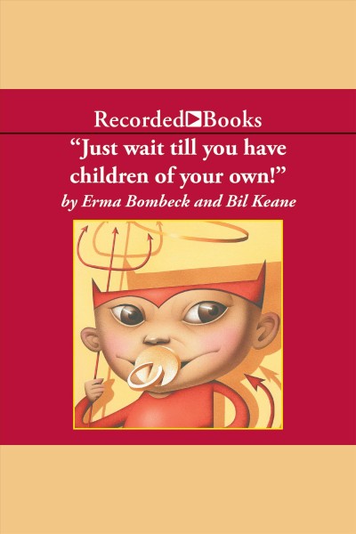"Just wait till you have children of your own!" [electronic resource] / By Erma Bombeck and Bil Keane.