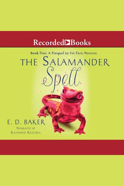The salamander spell [electronic resource] / E.D. Baker.