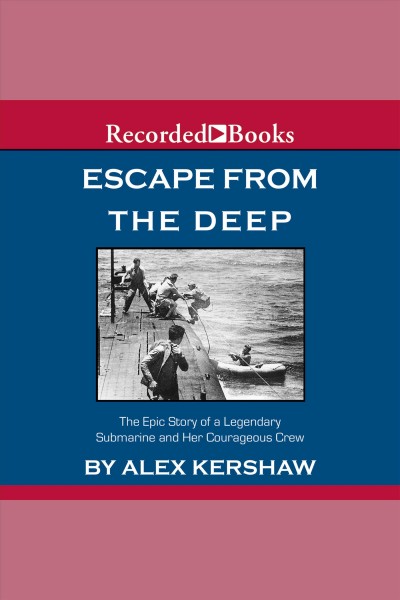 Escape from the deep [electronic resource] : the epic story of a legendary submarine and her courageous crew / Alex Kershaw.