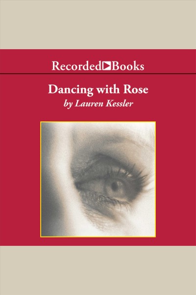 Dancing with Rose [electronic resource] : finding life in the land of Alzheimer's / Lauren Kessler.