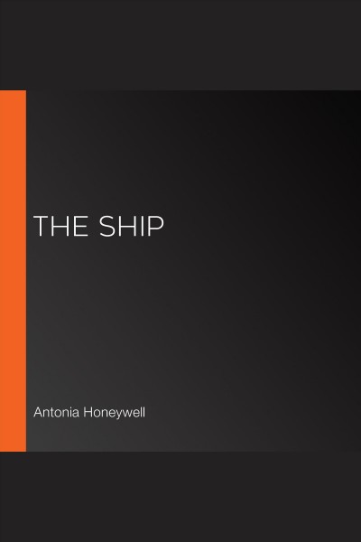The ship [electronic resource] / Antonia Honeywell.