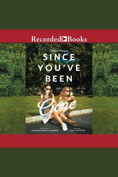 Since you've been gone [electronic resource] / Morgan Matson.