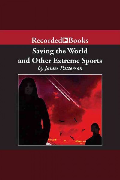 Saving the world and other extreme sports [electronic resource] / James Patterson.