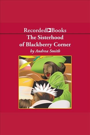 The sisterhood of Blackberry Corner [electronic resource] / Andrea Smith.