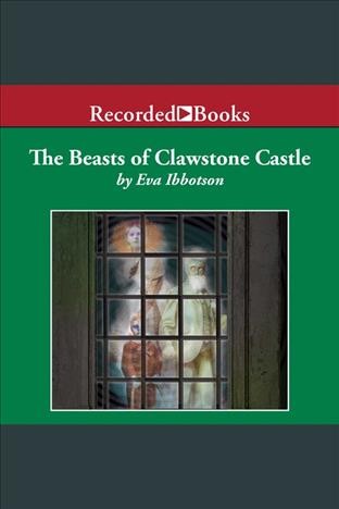 The beasts of Clawstone Castle [electronic resource] / Eva Ibbotson.
