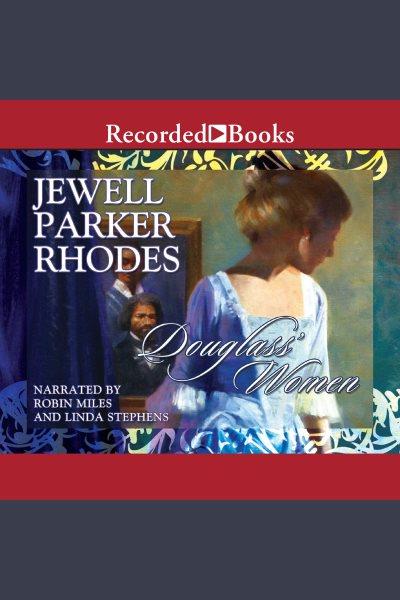 Douglass' women [electronic resource] : a novel / Jewell Parker Rhodes.