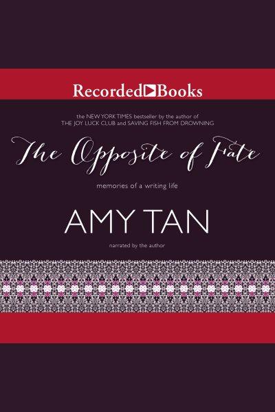 The opposite of fate [electronic resource] : memories of a writing life / Amy Tan.