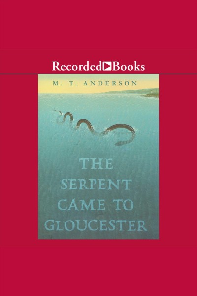 The serpent came to Gloucester [electronic resource] / M. T. Anderson.