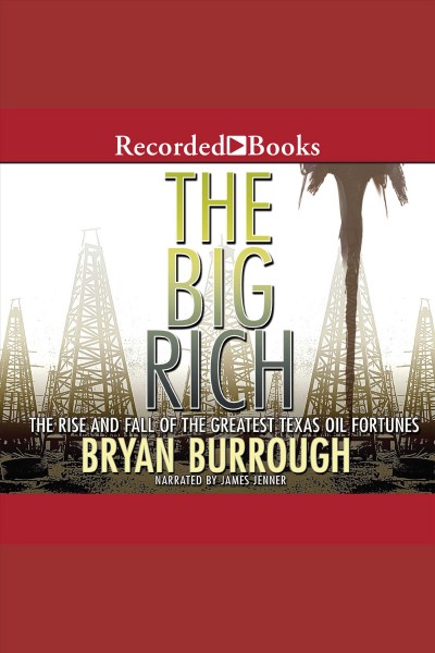 The big rich [electronic resource] : the rise and fall of the greatest Texas oil fortunes / Bryan Burrough.