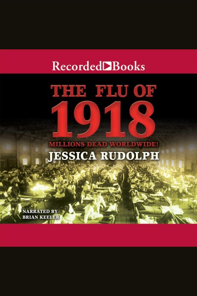 The flu of 1918 [electronic resource] : millions dead worldwide! / Jessica Rudolph.
