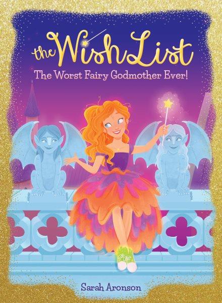 The worst fairy godmother ever! / by Sarah Aronson.