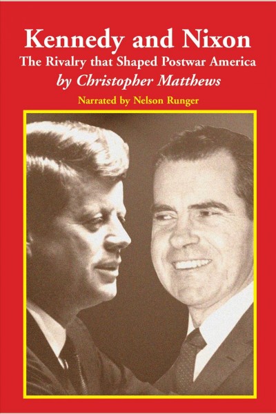 Kennedy & nixon [electronic resource] : the rivalry that shaped postwar America / Chris Matthews.