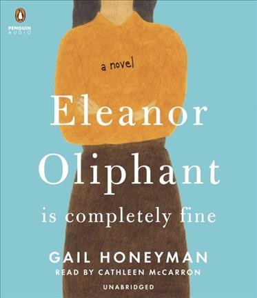 Eleanor Oliphant is completely fine [sound recording] : a novel / Gail Honeyman.
