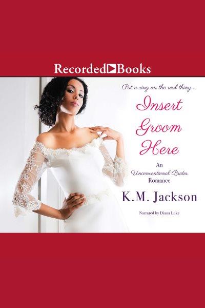 Insert groom here [electronic resource] / K.M. Jackson.