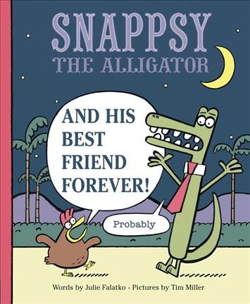 Snappsy the alligator and his best friend forever (probably) / words by Julie Falatko ; pictures by Tim Miller.