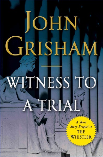 Witness to a trial [electronic resource] : A Short Story Prequel to The Whistler. John Grisham.