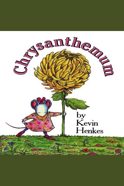 Chrysanthemum [electronic resource]. Kevin Henkes.