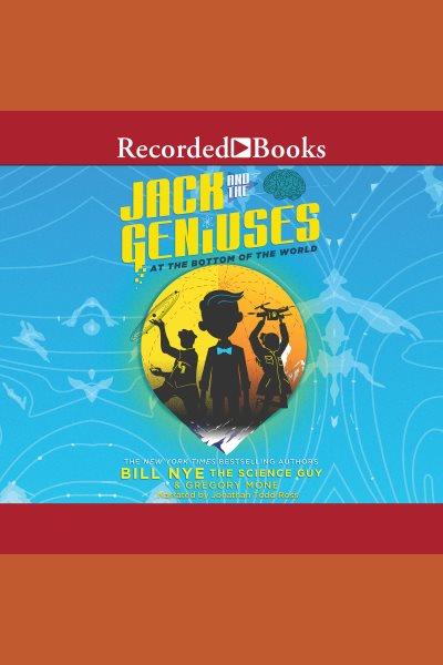 Jack and the geniuses [electronic resource] : at the bottom of the world / Bill Nye and Gregory Mone.