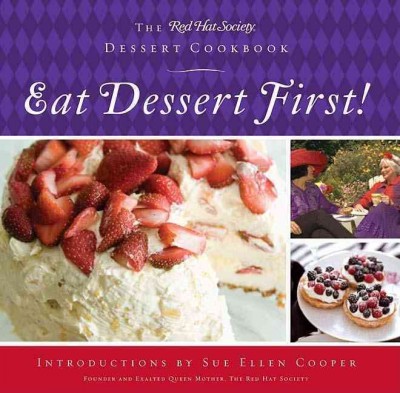 Eat dessert first! : the Red Hat Society desert cookbook / introductions by Sue Ellen Cooper ; edited by Carol Boker ; photographs by Erik Boker.
