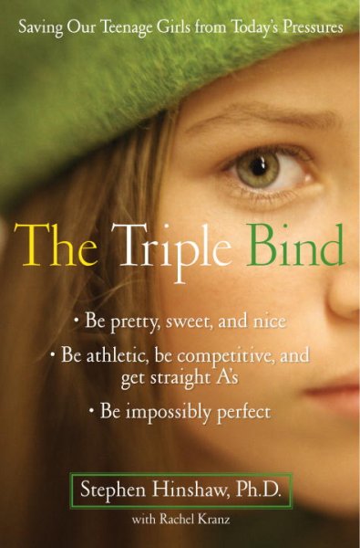 The triple bind : HC saving our teenage girls from today's pressures / Stephen Hinshaw with Rachel Kranz.