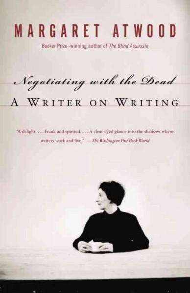 Negotiating with the dead : a writer on writing / Margaret Atwood.