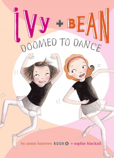 Ivy + Bean doomed to dance / written by Annie Barrows ; + illustrated by Sophie Blackall.