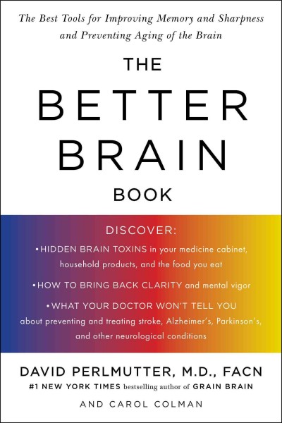 The better brain book : the best tools for improving memory and sharpness and for preventing aging of the brain / David Perlmutter and Carol Colman.