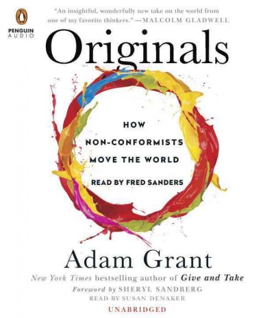 Originals [sound recording] : how non-conformists move the world / Adam Grant ; foreword by Sheryl Sandberg.