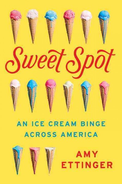 Sweet spot : an ice cream binge across America / Amy Ettinger.