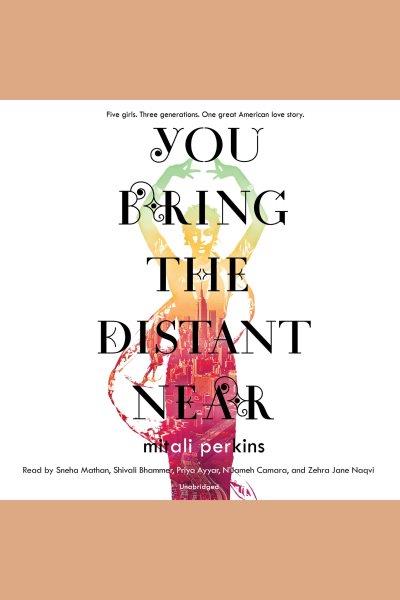 You bring the distant near [electronic resource]. Mitali Perkins.