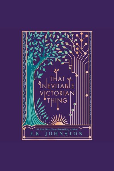 That inevitable victorian thing [electronic resource]. E.K Johnston.