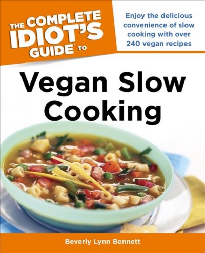 The complete idiot's guide to vegan slow cooking [electronic resource]. Beverly Bennett.