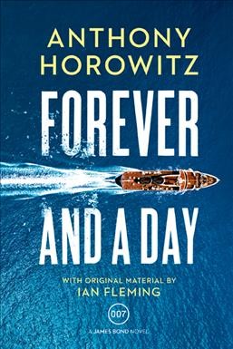 Forever and a day : a James bond novel / Anthony Horowitz ; with original material by Ian Fleming