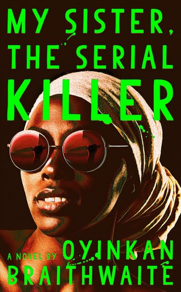 My sister, the serial killer : a novel / Oyinkan Braithwaite.