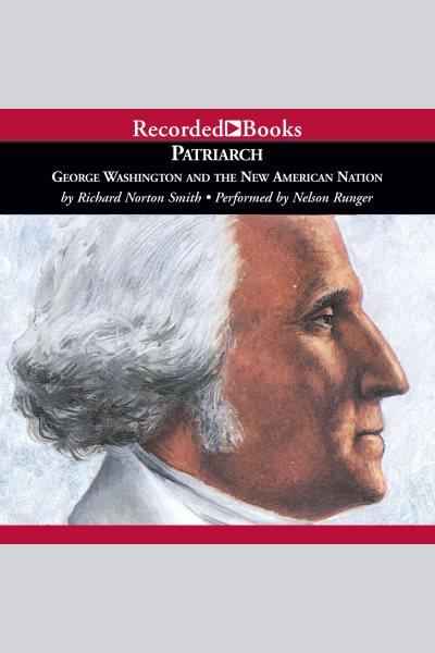 Patriarch [electronic resource] : George Washington and the new American nation / Richard Norton Smith.