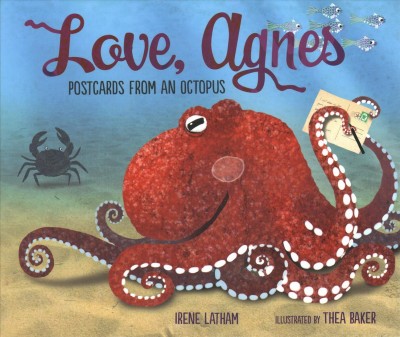Love, Agnes : postcards from an octopus / Irene Latham ; illustrated by Thea Baker.
