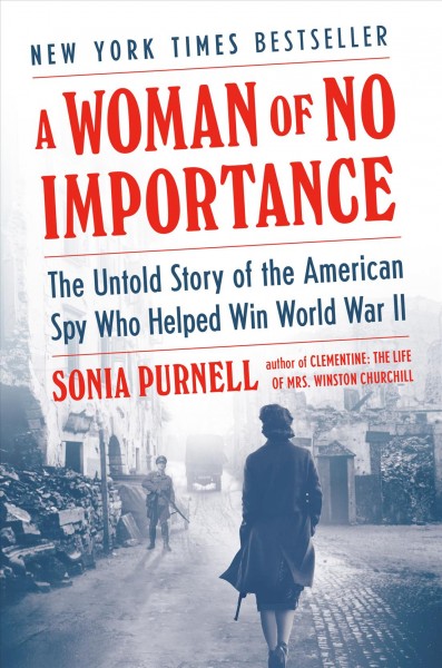 A woman of no importance : the untold story of the American spy who helped win WWII / Sonia Purnell.