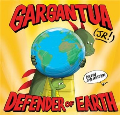 Gargantua (Jr!) : defender of Earth / Kevin Sylvester.