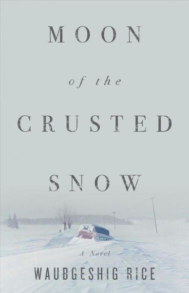 Moon of the crusted snow [electronic resource] : A Novel. Waubgeshig Rice.