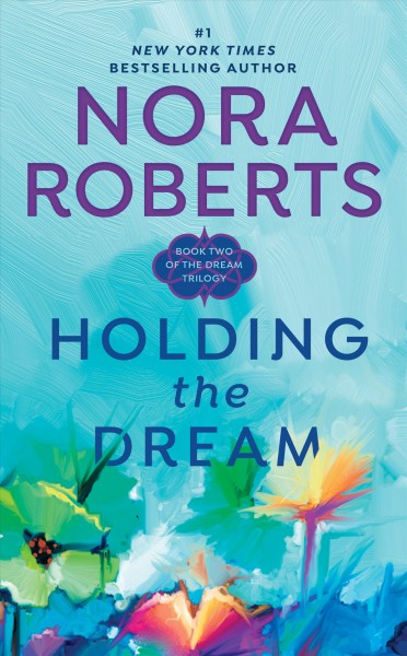 Holding the dream [electronic resource] : Dream Trilogy, Book 2. Nora Roberts.