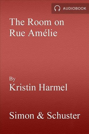The room on rue am©♭lie [electronic resource]. Kristin Harmel.
