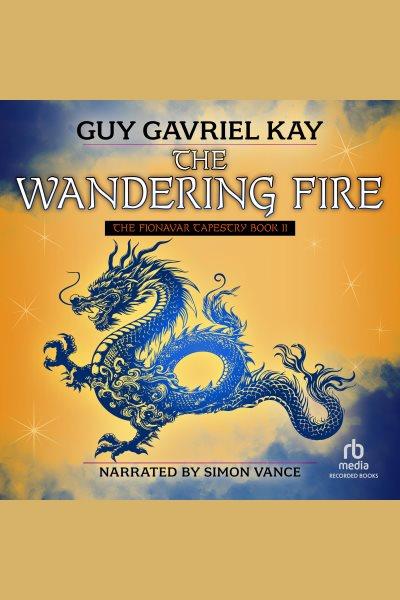 The wandering fire [electronic resource] : Fionavar Tapestry Series, Book 2. Guy Gavriel Kay.